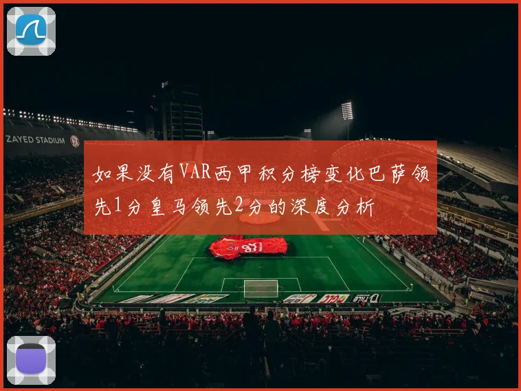 如果没有VAR西甲积分榜变化巴萨领先1分皇马领先2分的深度分析