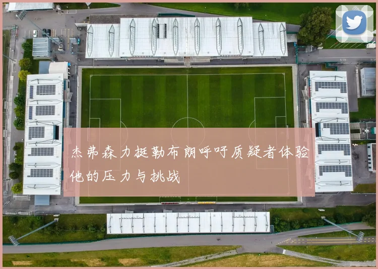 杰弗森力挺勒布朗呼吁质疑者体验他的压力与挑战